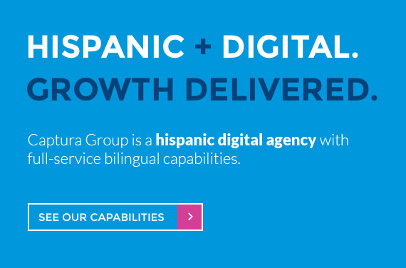 Hispanic + Digital Growth Delivered Captura Group is a hispanic digital agency with full-service bilingual capabilities. - See Our Capabilities