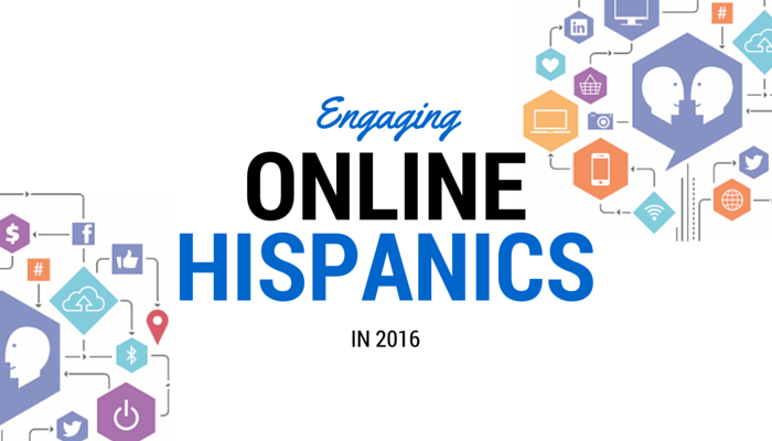 Why Smart Marketers are Engaging Online Hispanics in 2016
